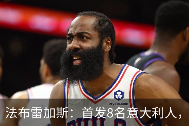 法布雷加斯：首发8名意大利人，青训已在复制一线队理念