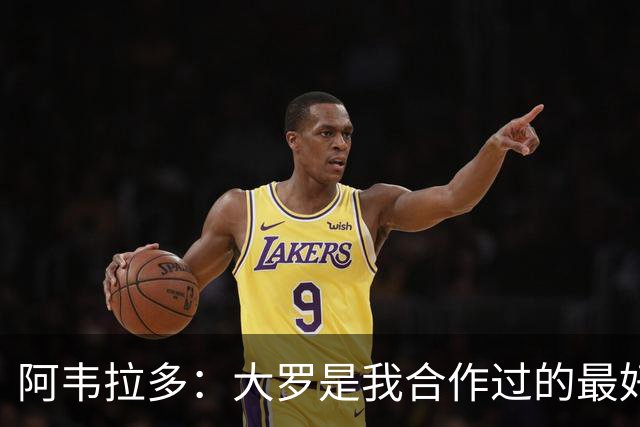 阿韦拉多：大罗是我合作过的最好的球员，巴萨没留住他很可惜
